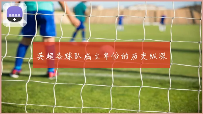 英超各球队成立年份的历史纵深