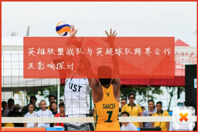 英雄联盟战队与英超球队跨界合作及影响探讨