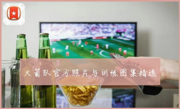 火箭队官方照片与训练图集精选